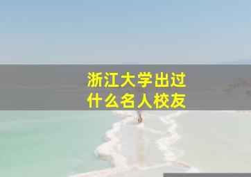 浙江大学出过什么名人校友