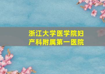 浙江大学医学院妇产科附属第一医院