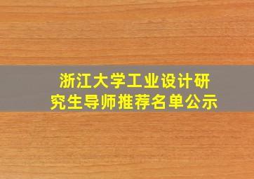 浙江大学工业设计研究生导师推荐名单公示