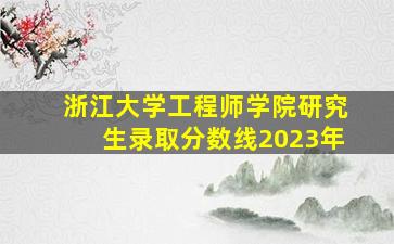 浙江大学工程师学院研究生录取分数线2023年