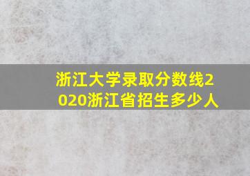 浙江大学录取分数线2020浙江省招生多少人