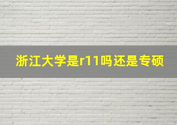 浙江大学是r11吗还是专硕