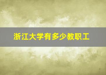 浙江大学有多少教职工