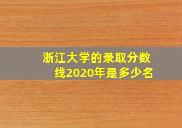 浙江大学的录取分数线2020年是多少名