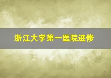 浙江大学第一医院进修