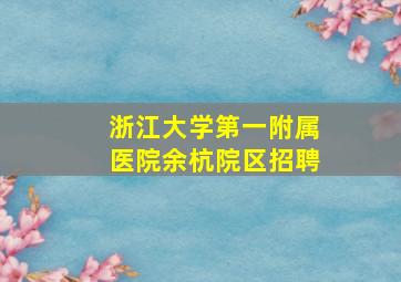 浙江大学第一附属医院余杭院区招聘