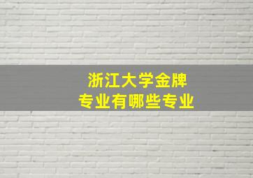 浙江大学金牌专业有哪些专业