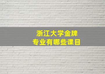 浙江大学金牌专业有哪些课目