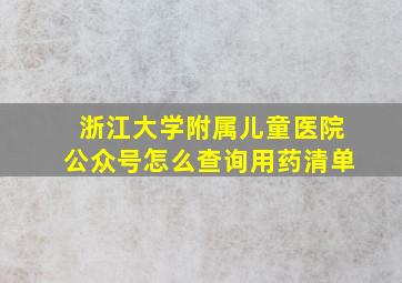 浙江大学附属儿童医院公众号怎么查询用药清单