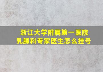 浙江大学附属第一医院乳腺科专家医生怎么挂号