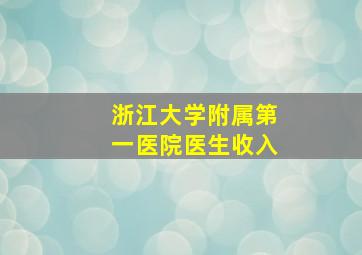 浙江大学附属第一医院医生收入