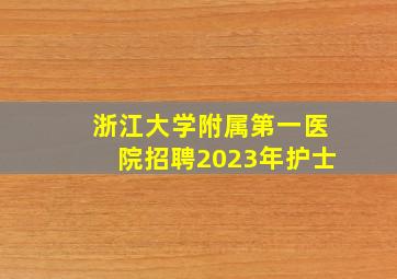 浙江大学附属第一医院招聘2023年护士