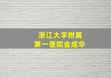 浙江大学附属第一医院金成华