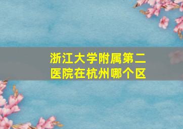 浙江大学附属第二医院在杭州哪个区