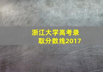 浙江大学高考录取分数线2017