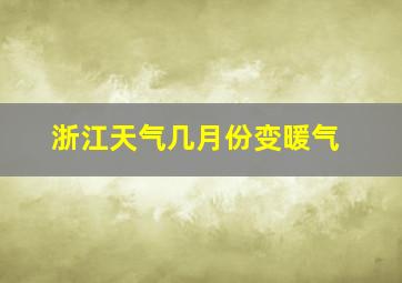 浙江天气几月份变暖气