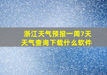 浙江天气预报一周7天天气查询下载什么软件