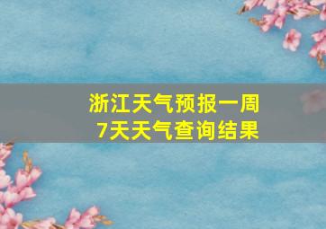 浙江天气预报一周7天天气查询结果