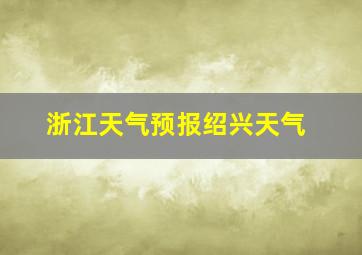 浙江天气预报绍兴天气