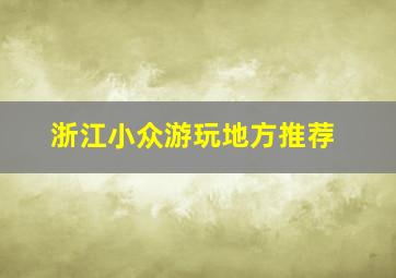 浙江小众游玩地方推荐