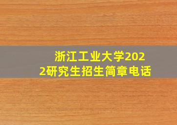 浙江工业大学2022研究生招生简章电话