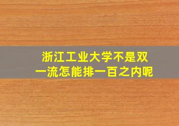 浙江工业大学不是双一流怎能排一百之内呢