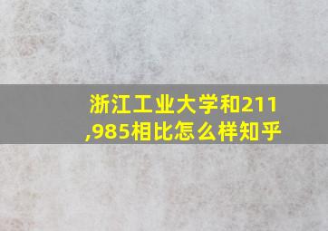 浙江工业大学和211,985相比怎么样知乎