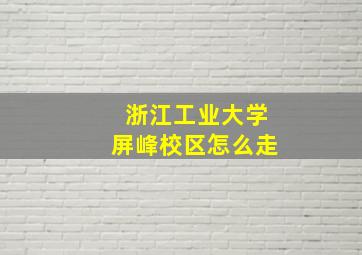 浙江工业大学屏峰校区怎么走