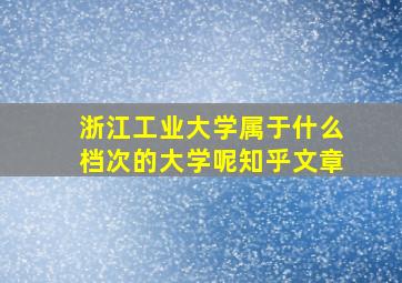 浙江工业大学属于什么档次的大学呢知乎文章