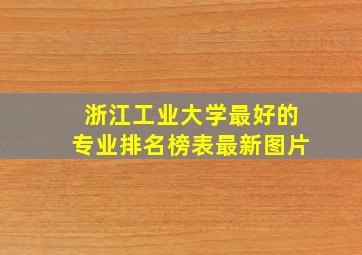 浙江工业大学最好的专业排名榜表最新图片