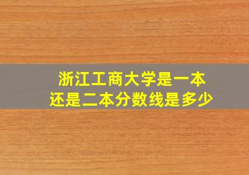 浙江工商大学是一本还是二本分数线是多少