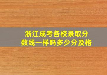 浙江成考各校录取分数线一样吗多少分及格