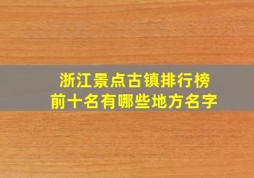 浙江景点古镇排行榜前十名有哪些地方名字