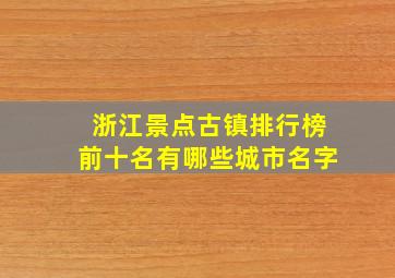 浙江景点古镇排行榜前十名有哪些城市名字