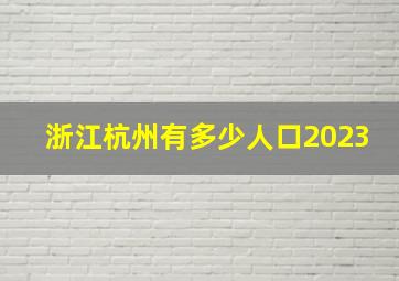 浙江杭州有多少人口2023