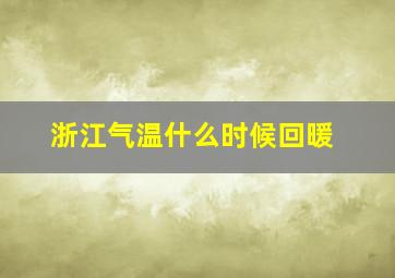 浙江气温什么时候回暖