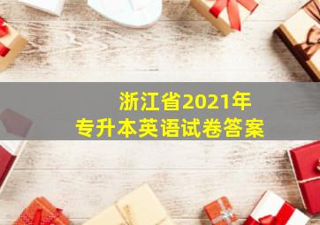 浙江省2021年专升本英语试卷答案