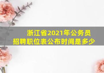 浙江省2021年公务员招聘职位表公布时间是多少