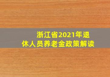 浙江省2021年退休人员养老金政策解读