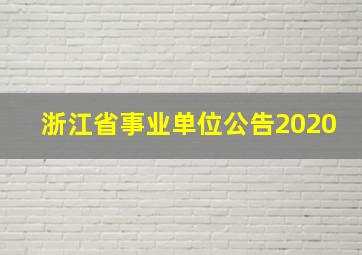 浙江省事业单位公告2020