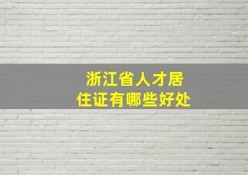 浙江省人才居住证有哪些好处