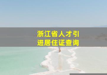 浙江省人才引进居住证查询