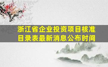 浙江省企业投资项目核准目录表最新消息公布时间