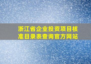 浙江省企业投资项目核准目录表查询官方网站