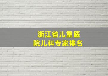 浙江省儿童医院儿科专家排名