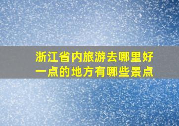 浙江省内旅游去哪里好一点的地方有哪些景点