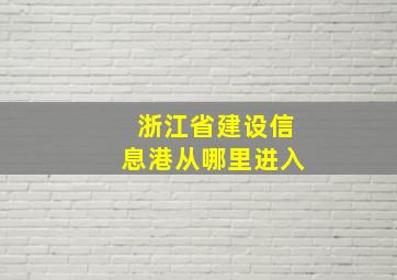 浙江省建设信息港从哪里进入