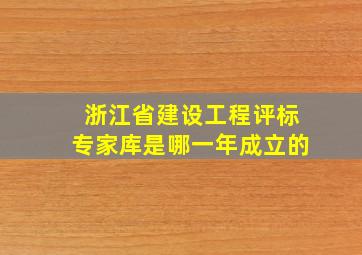 浙江省建设工程评标专家库是哪一年成立的