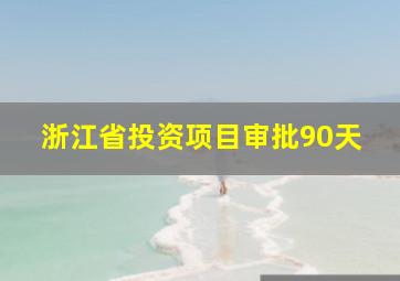 浙江省投资项目审批90天