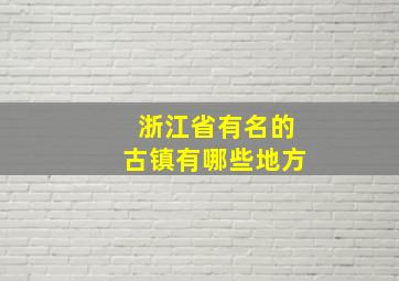 浙江省有名的古镇有哪些地方